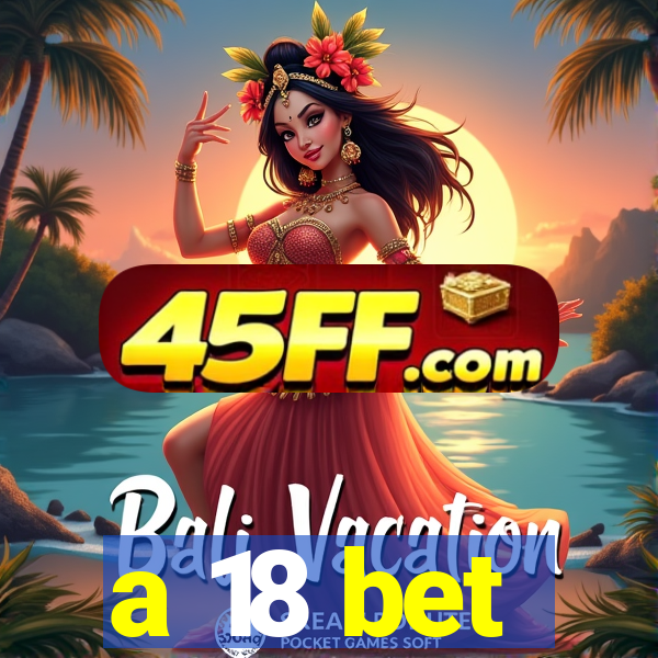 a 18 bet